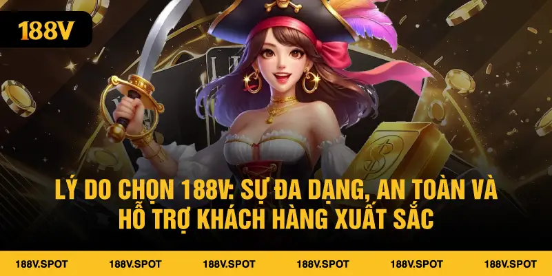 Lý do chọn 188V: Sự đa dạng, an toàn và hỗ trợ khách hàng xuất sắc
