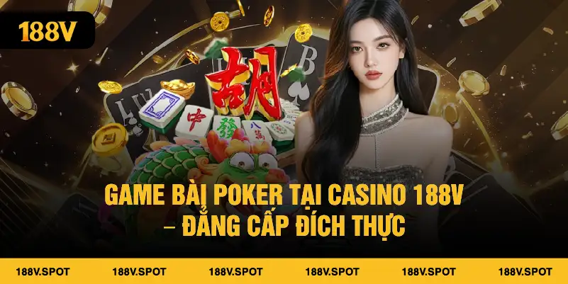 Game bài Poker tại Casino 188V – Đẳng cấp đích thực.