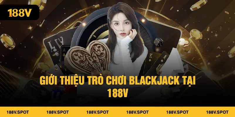 Giới Thiệu Về Trò Chơi Blackjack 188V